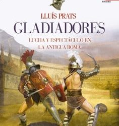 Gladiadores. Luchas y espect&aacute;culo en la antigua Roma